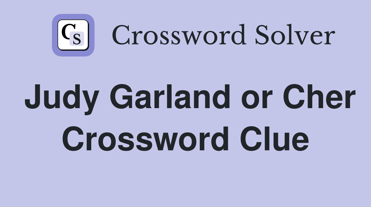 Judy Garland or Cher Crossword Clue Answers Crossword Solver